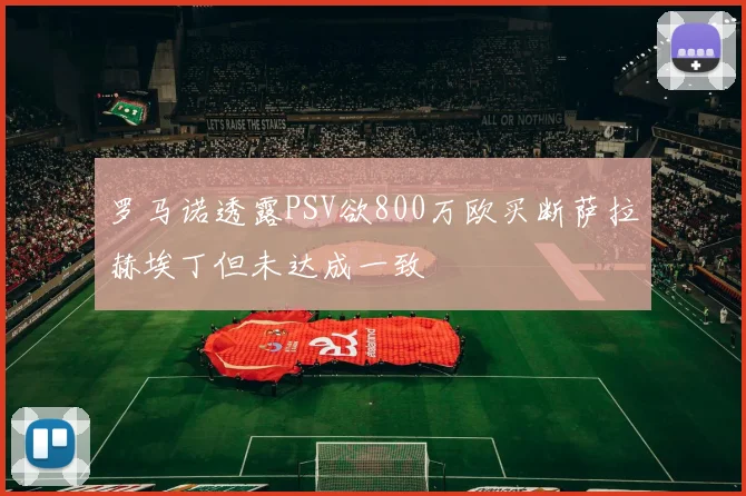 罗马诺透露PSV欲800万欧买断萨拉赫埃丁但未达成一致